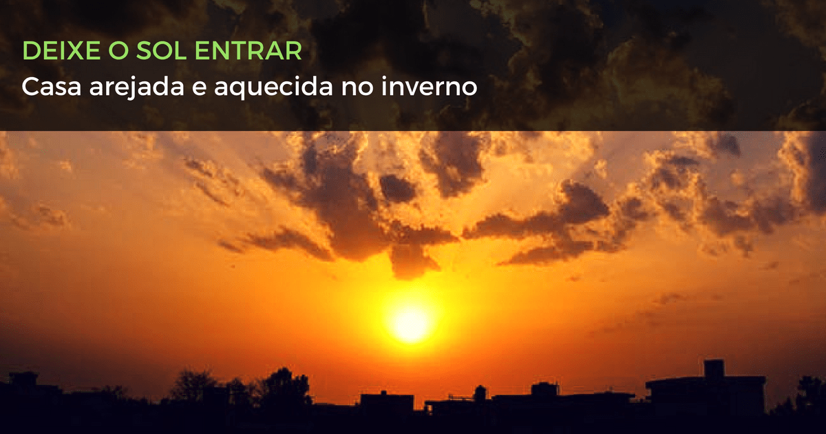 Deixe o sol entrar, casa arejada e aquecida no inverno